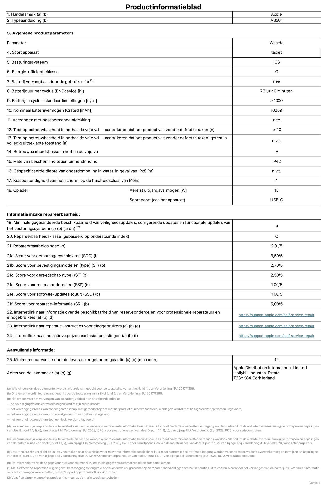 Productinformatieblad voor 13-inch iPad Pro (M5) (Wi-Fi + Cellular), model A3361. Verstrekt door Apple Distribution International Limited, Hollyhill Industrial Estate. Cork, Ierland, T23 YK84. Type device: tablet. Besturingssysteem: iOS. Energie-efficiëntieklasse: G. Batterij door de gebruiker te vervangen: nee. Batterijduur per cyclus: 76 uur. Batterijduur in cycli, standaardinstellingen: groter dan of gelijk aan 1000. Nominale batterijcapaciteit: 10.209 mAh. Geleverd met beschermhoesje: nee. Herhaalde betrouwbaarheidstest voor vrije val, valpartijen zonder defect: groter dan of gelijk aan 40. Herhaalde betrouwbaarheidstest voor vrije val, valpartijen zonder defect getest in volledig verlengde staat: niet van toepassing. Herhaalde vrije val betrouwbaarheidsklasse: E. Beschermingsklasse: IP42. Gespecificeerde dompeldiepte in water, in geval van iPx8: niet van toepassing. Krasbestendigheid van het scherm op de hardheidsschaal van Mohs: 4. Uitgangsvermogen vereist voor oplader: 15 watt. Type opladeraansluiting (aan het uiteinde van het apparaat): USB-C. Minimale gegarandeerde beschikbaarheid van beveiligingsupdates van het besturingssysteem, corrigerende updates en functionaliteitsupdates: 5 jaar. Repareerbaarheidsklasse: C. Repareerbaarheidsindex: 2,81/5. Score demontagediepte (SDD): 3,50/5. Score sluitingen: 2,70/5. Gereedschapsscore: 2,50/5. Score reserveonderdelen: 1,00/5. Score software-updates: 1,00/5. Score reparatiegegevens: 5,00/5. Weblink naar informatie over de beschikbaarheid van reserveonderdelen voor professionele reparaties en eindgebruikers: https://support.rehcb.com/self-service-repair. Weblink voor reparatie-instructies voor eindgebruikers: https://support.rehcb.com/self-service-repair. Weblink naar indicatieve prijzen vóór belasting: https://support.rehcb.com/self-service-repair. Inclusief 12 maanden algemene garantie.